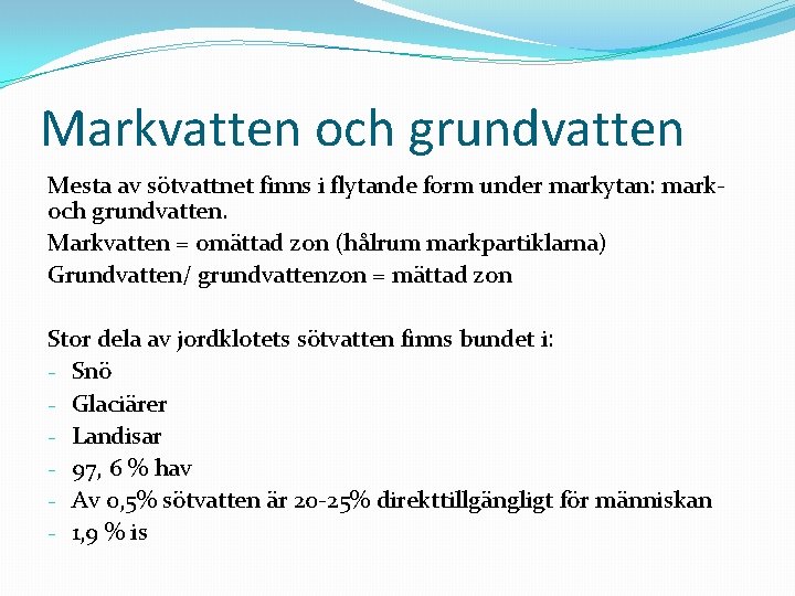 Markvatten och grundvatten Mesta av sötvattnet finns i flytande form under markytan: markoch grundvatten.