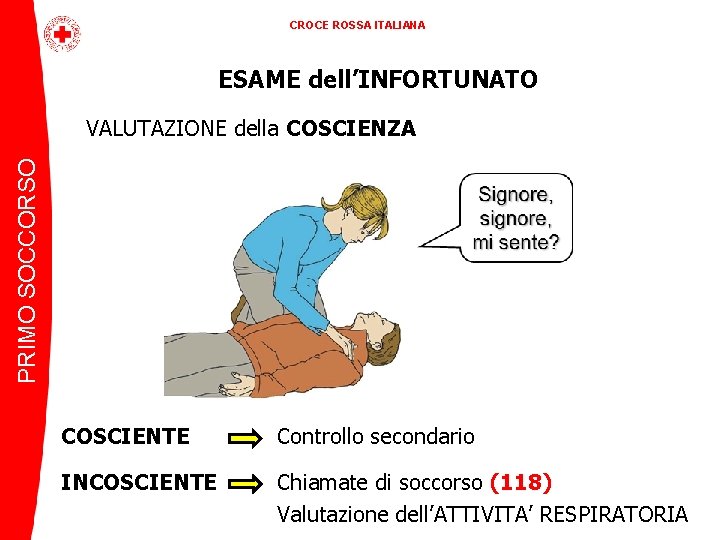 CROCE ROSSA ITALIANA ESAME dell’INFORTUNATO PRIMO SOCCORSO VALUTAZIONE della COSCIENZA COSCIENTE Controllo secondario INCOSCIENTE