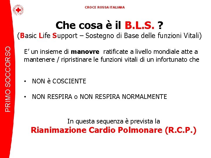CROCE ROSSA ITALIANA Che cosa è il B. L. S. ? PRIMO SOCCORSO (Basic