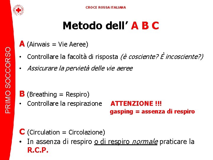 CROCE ROSSA ITALIANA PRIMO SOCCORSO Metodo dell’ A B C A (Airwais = Vie