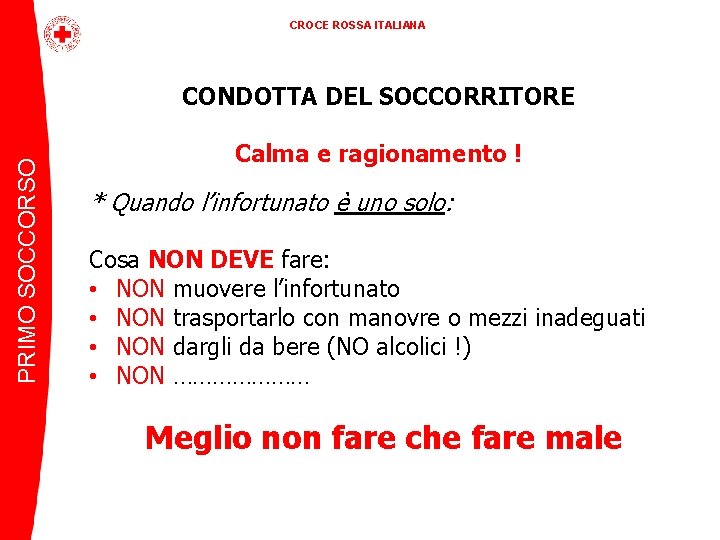 CROCE ROSSA ITALIANA PRIMO SOCCORSO CONDOTTA DEL SOCCORRITORE Calma e ragionamento ! * Quando