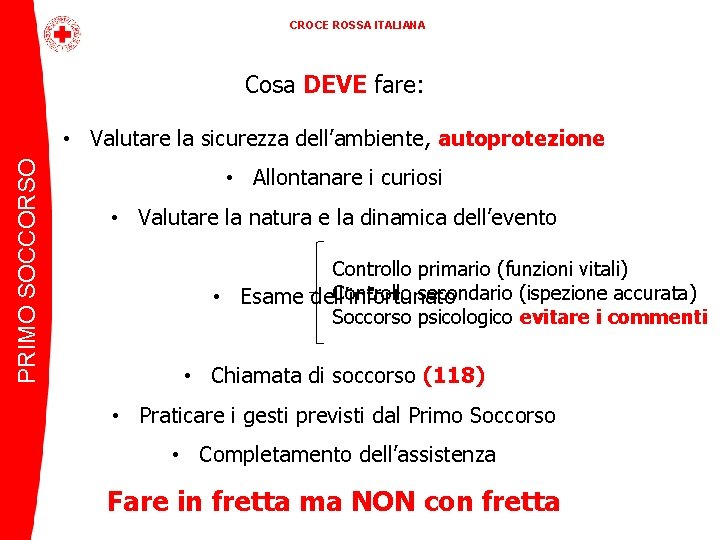 CROCE ROSSA ITALIANA Cosa DEVE fare: PRIMO SOCCORSO • Valutare la sicurezza dell’ambiente, autoprotezione