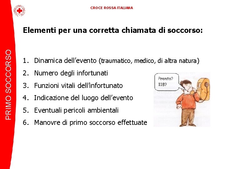 CROCE ROSSA ITALIANA PRIMO SOCCORSO Elementi per una corretta chiamata di soccorso: 1. Dinamica