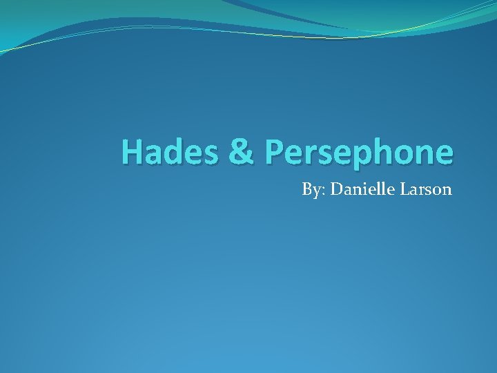 Hades & Persephone By: Danielle Larson 