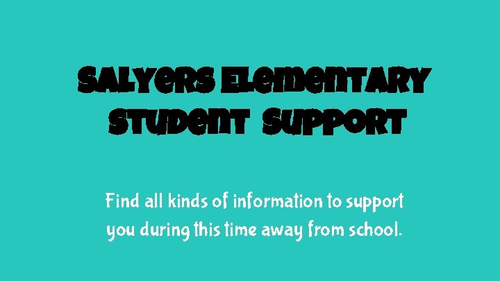 Salyers Elementary student Support Find all kinds of information to support you during this