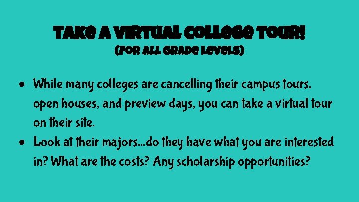 Take a virtual college tour! (For all grade levels) ● While many colleges are