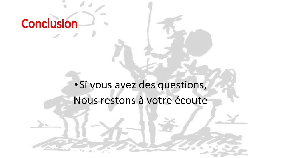 Conclusion • Si vous avez des questions, Nous restons à votre écoute 