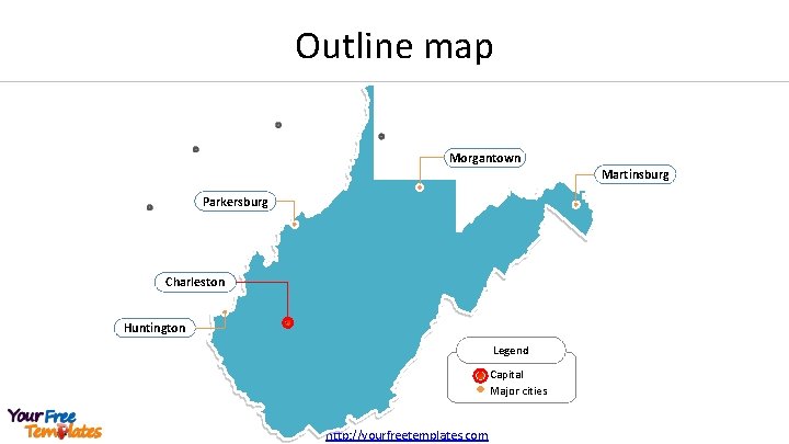 Outline map Morgantown Martinsburg Parkersburg Charleston Huntington Legend Capital Major cities http: //yourfreetemplates. com