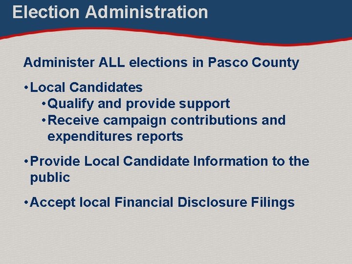 Election Administration Administer ALL elections in Pasco County • Local Candidates • Qualify and