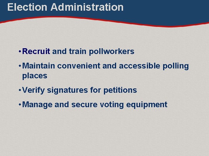 Election Administration • Recruit and train pollworkers • Maintain convenient and accessible polling places