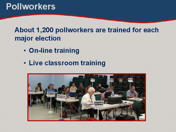 Pollworkers About 1, 200 pollworkers are trained for each major election • On-line training