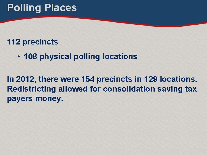 Polling Places 112 precincts • 108 physical polling locations In 2012, there were 154