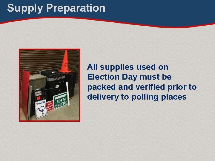 Supply Preparation All supplies used on Election Day must be packed and verified prior