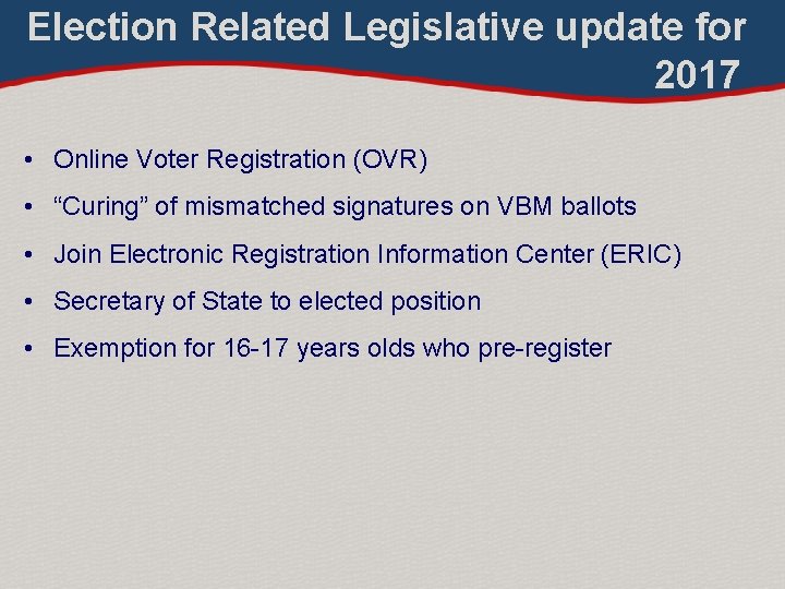 Election Related Legislative update for 2017 • Online Voter Registration (OVR) • “Curing” of Election Related Legislative update for 2017 • Online Voter Registration (OVR) • “Curing” of