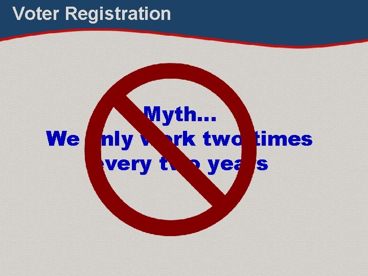 Voter Registration Myth… We only work two times every two years 