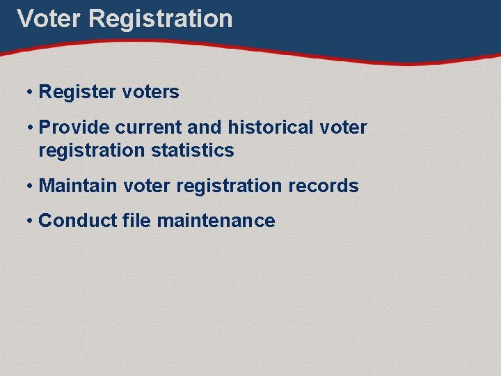 Voter Registration • Register voters • Provide current and historical voter registration statistics •