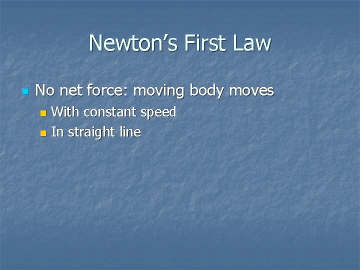 Newton’s First Law n No net force: moving body moves With constant speed n