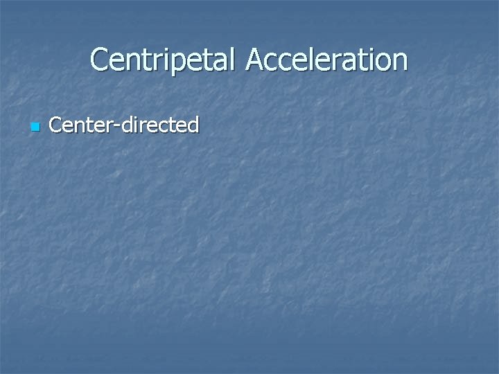 Centripetal Acceleration n Center-directed 