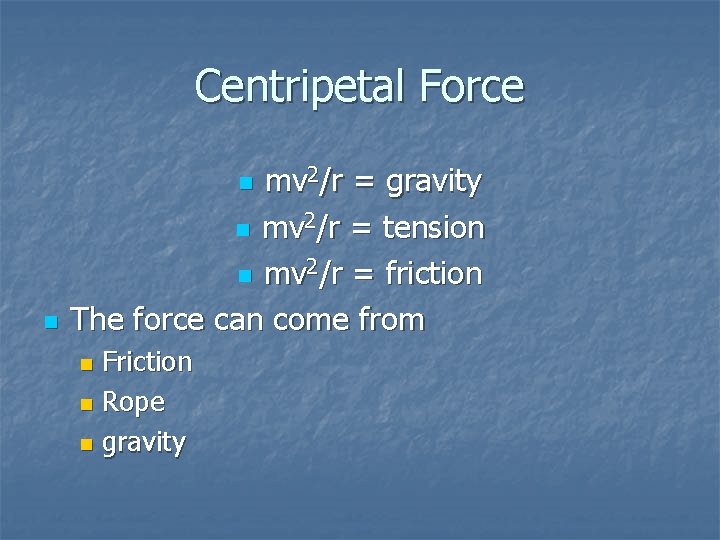 Centripetal Force mv 2/r = gravity n mv 2/r = tension n mv 2/r