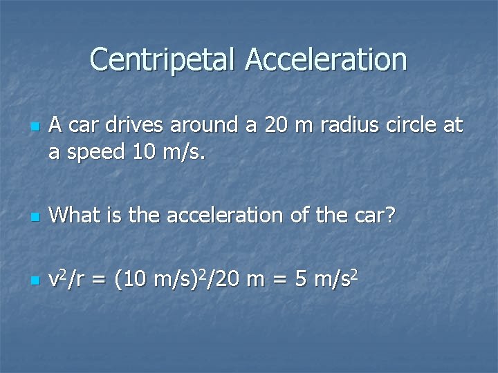 Centripetal Acceleration n A car drives around a 20 m radius circle at a