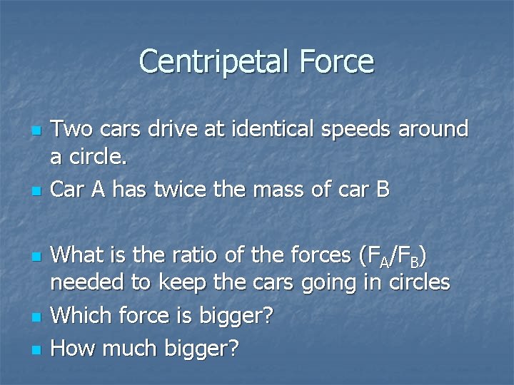 Centripetal Force n n n Two cars drive at identical speeds around a circle.