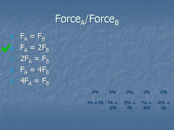 Force. A/Force. B A. B. C. D. E. FA = F B FA =