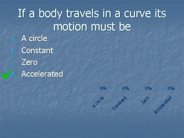 If a body travels in a curve its motion must be 0% Ac c