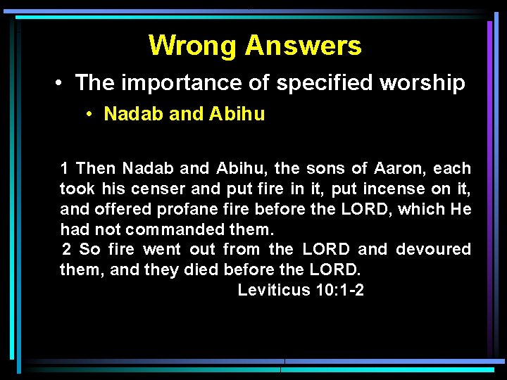 Wrong Answers • The importance of specified worship • Nadab and Abihu 1 Then
