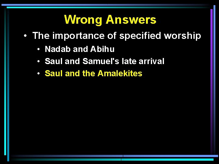 Wrong Answers • The importance of specified worship • Nadab and Abihu • Saul