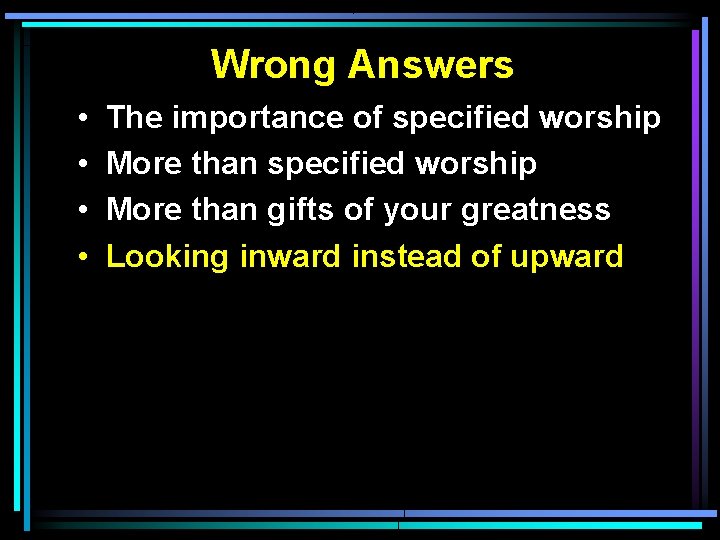 Wrong Answers • • The importance of specified worship More than gifts of your