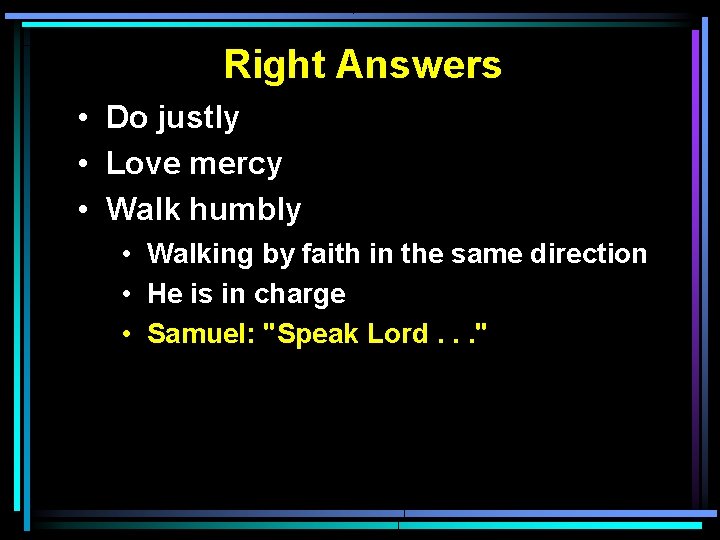 Right Answers • Do justly • Love mercy • Walk humbly • Walking by