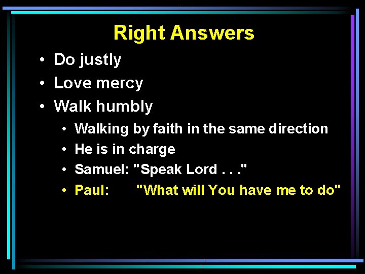 Right Answers • Do justly • Love mercy • Walk humbly • • Walking