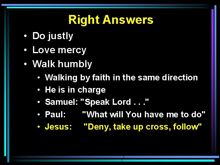 Right Answers • Do justly • Love mercy • Walk humbly • • •