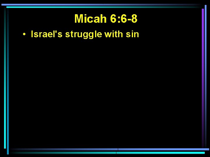 Micah 6: 6 -8 • Israel's struggle with sin 