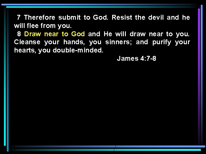 7 Therefore submit to God. Resist the devil and he will flee from you.