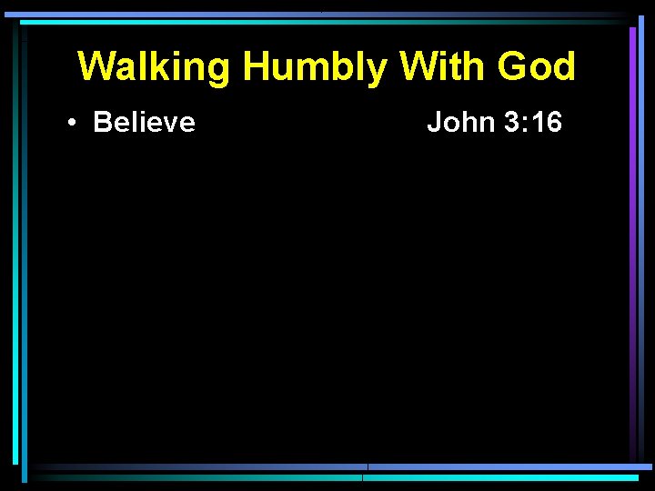 Walking Humbly With God • Believe John 3: 16 