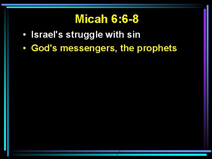 Micah 6: 6 -8 • Israel's struggle with sin • God's messengers, the prophets