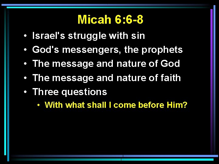 Micah 6: 6 -8 • • • Israel's struggle with sin God's messengers, the