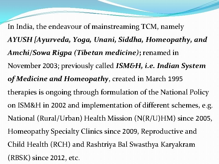 In India, the endeavour of mainstreaming TCM, namely AYUSH [Ayurveda, Yoga, Unani, Siddha, Homeopathy,