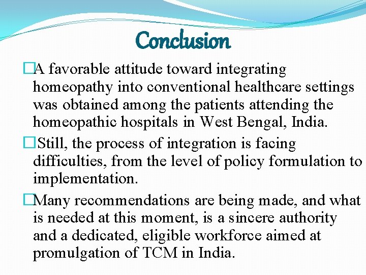 Conclusion �A favorable attitude toward integrating homeopathy into conventional healthcare settings was obtained among