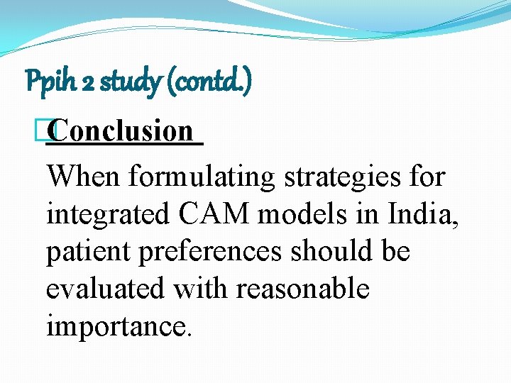 Ppih 2 study (contd. ) �Conclusion When formulating strategies for integrated CAM models in