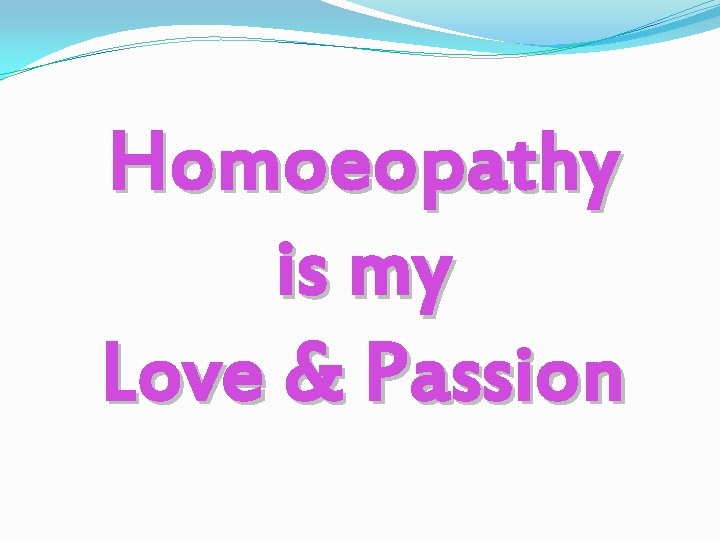 Homoeopathy is my Love & Passion 