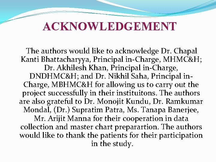 ACKNOWLEDGEMENT The authors would like to acknowledge Dr. Chapal Kanti Bhattacharyya, Principal in-Charge, MHMC&H;