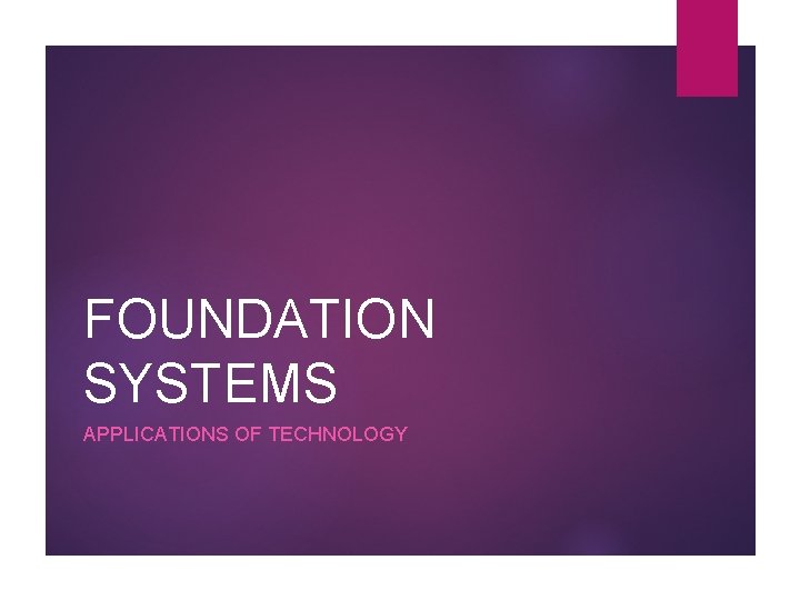FOUNDATION SYSTEMS APPLICATIONS OF TECHNOLOGY 
