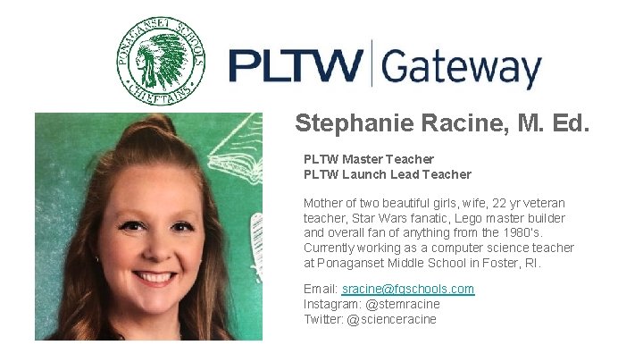 Stephanie Racine, M. Ed. PLTW Master Teacher PLTW Launch Lead Teacher Mother of two Stephanie Racine, M. Ed. PLTW Master Teacher PLTW Launch Lead Teacher Mother of two