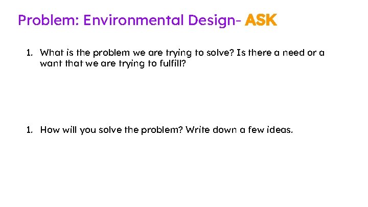 Problem: Environmental Design- ASK 1. What is the problem we are trying to solve? Problem: Environmental Design- ASK 1. What is the problem we are trying to solve?
