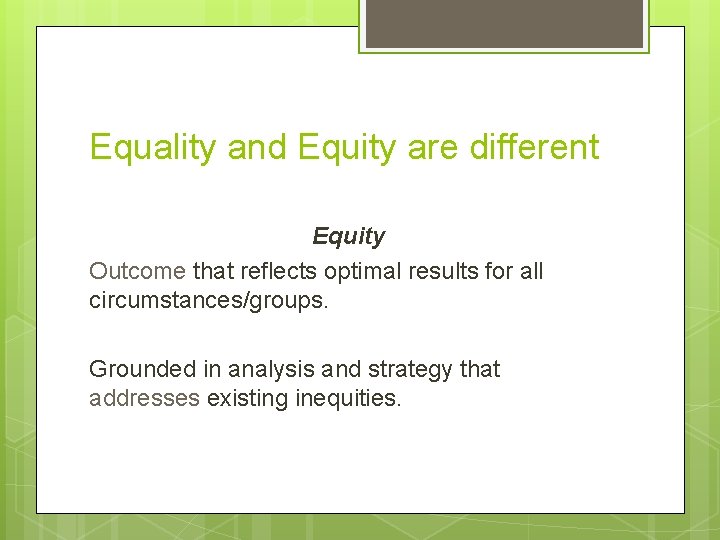 Equality and Equity are different Equity Outcome that reflects optimal results for all circumstances/groups.