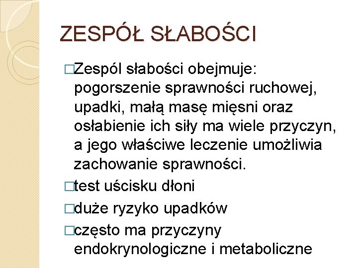 ZESPÓŁ SŁABOŚCI �Zespól słabości obejmuje: pogorszenie sprawności ruchowej, upadki, małą masę mięsni oraz osłabienie