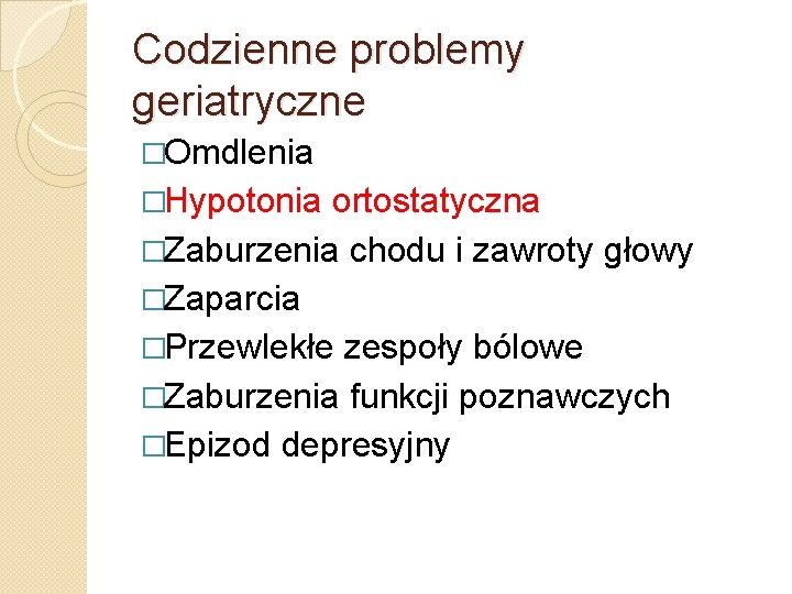 Codzienne problemy geriatryczne �Omdlenia �Hypotonia ortostatyczna �Zaburzenia chodu i zawroty głowy �Zaparcia �Przewlekłe zespoły