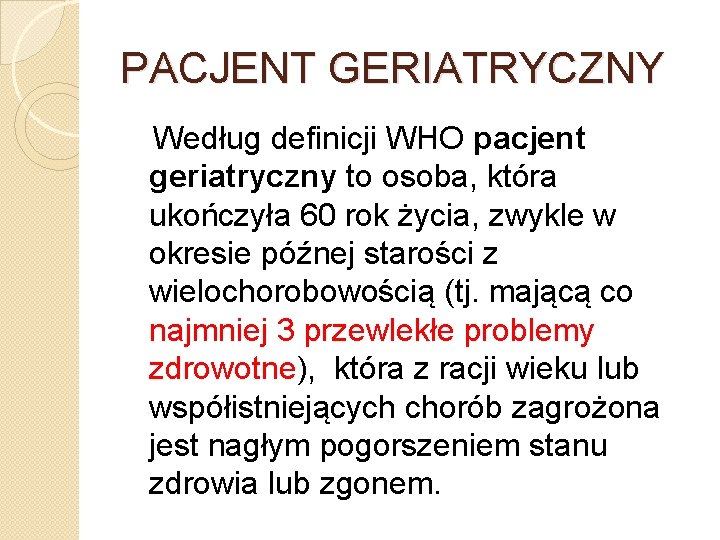 PACJENT GERIATRYCZNY Według definicji WHO pacjent geriatryczny to osoba, która ukończyła 60 rok życia,